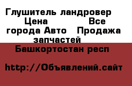 Глушитель ландровер . › Цена ­ 15 000 - Все города Авто » Продажа запчастей   . Башкортостан респ.